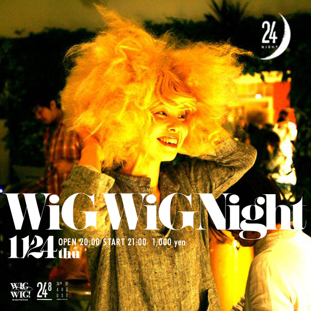 WIG WIG NIGHT【24night】 24.11.2011 WIG WIG NIGHT【24night】 24.11.2011
